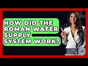 How Did The Roman Water Supply System Work? - Science Through Time