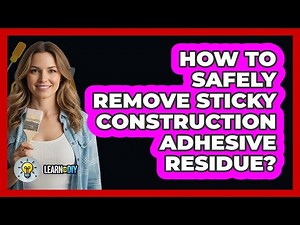 How To Safely Remove Sticky Construction Adhesive Residue?
