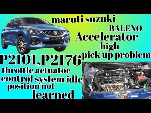 Suzuki Baleno Accelerator problam ,P2101 , P2176 Throttle actuator control system idle position not