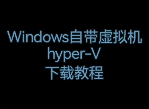 Windows自带虚拟机hyper-V下载教程