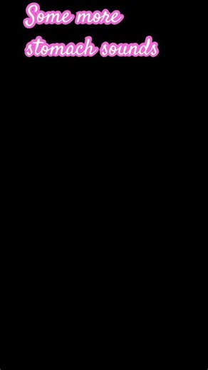 Some more stomach sounds (I do have some really nice stomach noises)