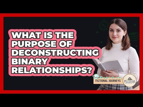 What Is The Purpose Of Deconstructing Binary Relationships?