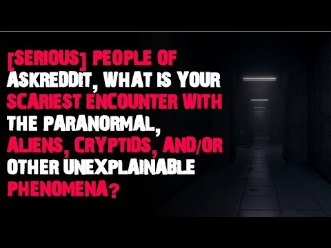 what is your scariest encounter with the paranormal, aliens, cryptids? r/askreddit scary stories