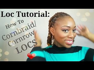Unisex Loc Tutorial: How to Braid Cornrows on Locs