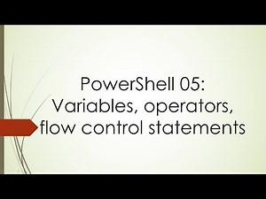 PowerShell 05: variables, operators, flow control statements