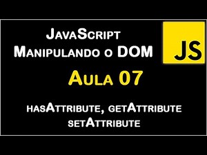Aula 07 - JavaScript Manipulando o DOM - hasAttribute, getAttribute e setAttribute.