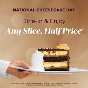 146K views · 2.8K reactions | Happy National Cheesecake Day! Get Any Slice, Half Price* today only when you dine in! Which cheesecake will you be trying? *Offer valid July 30th, 2018 for dine-in only. Only one slice per guest. Must be present. Valid only in the U.S. including Puerto Rico | The Cheesecake Factory | Facebook
