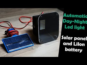 How to Build an Automatic Day-Night led light with Solar Panel and Li-ion Battery