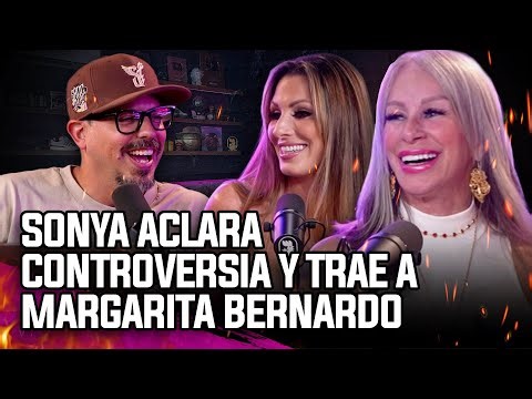 SONYA ACLARA CONTROVERSIA Y TRAE A MARGARITA BERNARDO