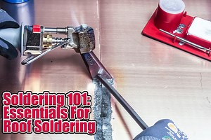 SOLDERING 101: Essentials for Roof Soldering