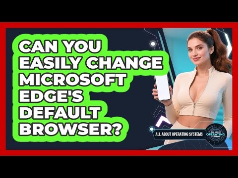 Can You Easily Change Microsoft Edge's Default Browser? - All About Operating Systems