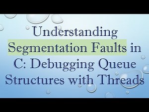 Understanding Segmentation Faults in C: Debugging Queue Structures with Threads