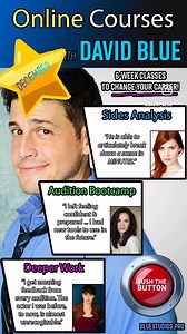 Actors! Whether Los Angeles, NYC, Chicago, Vancouver, Toronto, Atlanta, London, ANYWHERE! TV, Film, Theatre, School… ANY stage of your career. Here are three 6-week online courses to alter your career. Don’t take my word for it, listen to those it already worked for. Here to help. All on BlueStudios (*tell your friends!) | David Blue