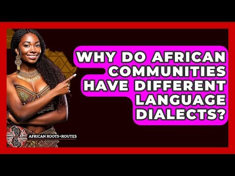 Why Do African Communities Have Different Language Dialects? - African Roots And Routes