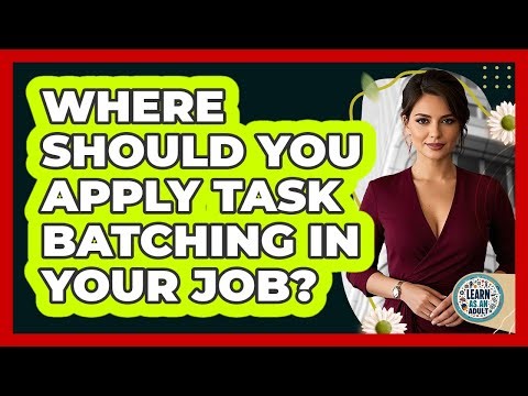 Where Should You Apply Task Batching In Your Job?
