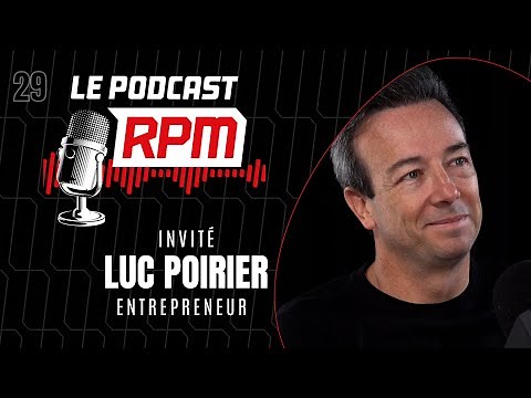 LUC POIRIER – Entrepreneur | Le podcast RPM #29