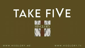 His Glory Presents: Take FiVe w/ Clay Clark of The Thrivetime Show & Reawaken America Tour