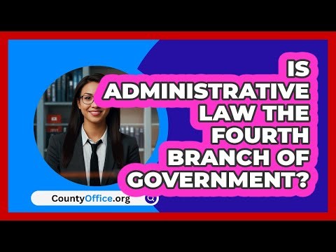 Is Administrative Law The Fourth Branch Of Government? - CountyOffice.org