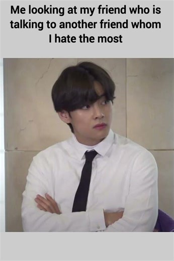 Me watching my friend talk to the one person I can’t stand 😒