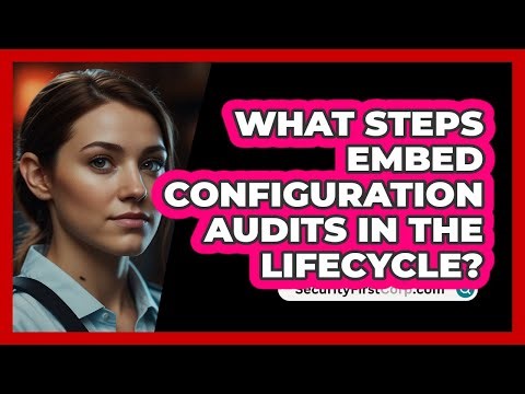 What Steps Embed Configuration Audits In The Lifecycle?