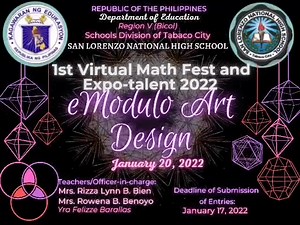 Mechanics and Contest Guidelines for the e-MODULO ART Design Contest January 20,2022 Theme: “Making Mathematics Relevant in this Time of Pandemic” Participants: The contest is open to all bonafide students San Lorenzo National High School. Each participant is allowed to submit ONE (1) entry only. General Qualification: Participants must accomplish the SLNHS Math Fair & Expo Talent 2022 e-Modulo Art Contest Registration Form thru a given link. The link will be sent a week before the contest. Only