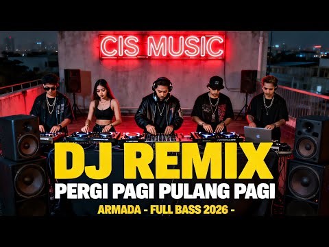 DJ PERGI PAGI PULANG PAGI – ARMADA | DJ REMIX FULL BASS JEDAG JEDUG DJ CIS MUSIC 2026