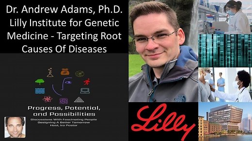 Dr. Andrew Adams, PhD — Lilly Institute for Genetic Medicine — Targeting Root Causes Of Diseases – Lifeboat News: The Blog