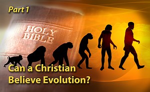 Can a Christian Believe Evolution? (Part 1)