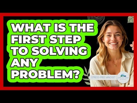 What Is The First Step To Solving Any Problem? - Stress Free Mindset