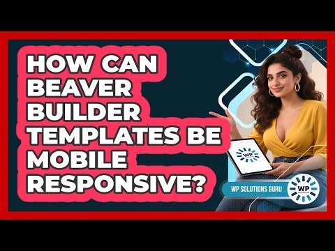 How Can Beaver Builder Templates Be Mobile Responsive? - WP Solutions Guru