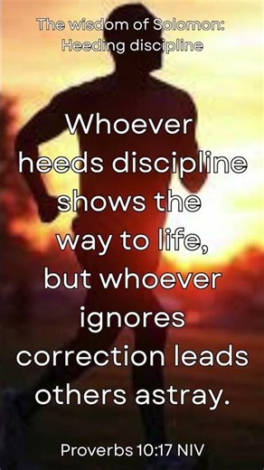 Pay attention to discipline- Proverbs 10:17 NIV- the wisdom of Solomon