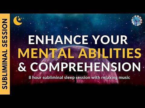ENHANCE YOUR MENTAL ABILITIES & COMPREHENSION | 8 Hour Subliminal Session with Relaxing Music