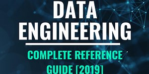Data Engineering — Complete Reference Guide From A-Z [2019]