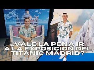 LA LEYENDA DEL TITANIC EN MADRID - ¿Vale la pena la EXPOSICIÓN INMERSIVA?