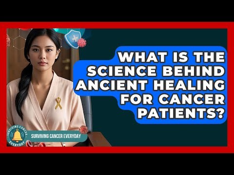 What Is The Science Behind Ancient Healing For Cancer Patients? - Surviving Cancer Everyday