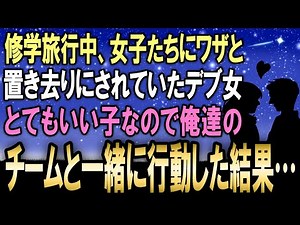 【馴れ初め】修学旅行中に女子達にワザと置き去りにされてしまったデブ女…でもとてもいい子だったので俺たちのチームと一緒に行動をともにした結果【感動する話】