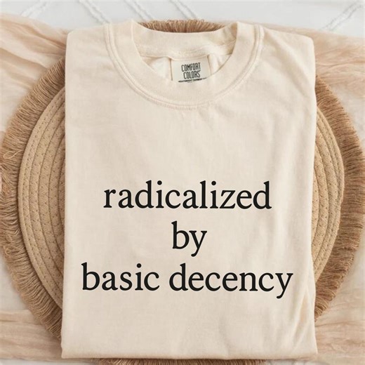 Comfort Colors® Political Protest Shirt, Social Justice Activist, Radicalized by Basic Decency, Feminist Activist Gift, Liberal Unisex Tee - Etsy