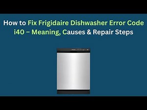How to Fix Frigidaire Dishwasher Error Code i40 – Meaning, Causes & Repair Steps