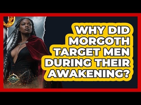 Why Did Morgoth Target Men During Their Awakening? - Echoes Of The Ring