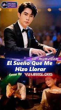 🔥 Yu Menglong Cover El Sueño Que Me Hizo Llorar Ayer Te Soñé La Balada Spanish Más Triste del Año