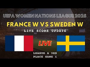 France vs Sweden Live Scores | UEFA Women's Nations League 2025 League A 3RD Place Game 1