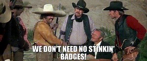 We don't need no stinkin' badges!