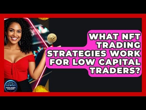 What NFT Trading Strategies Work For Low Capital Traders? - Crypto Trading Strategists