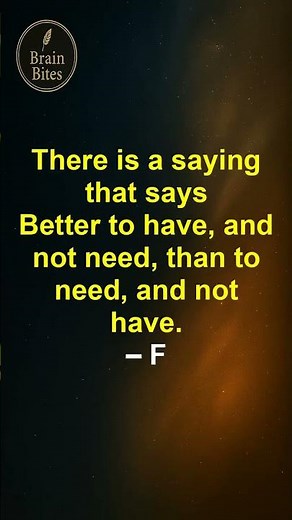 Better to have, and not need, than to need, and not have.