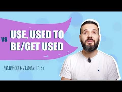 USE, USED TO, BE/GET USED – какво общо имат с "използвам": Английска му работа, Е35