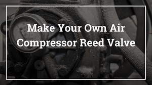 How to Make Reed Valves for Air Compressors: GUIDE To Make Your Own Air Compressor Reed Valve | About Air Compressors
