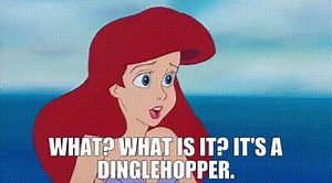 - What? What is it? - It's a dinglehopper.