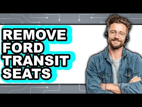 How to Remove Ford Transit Seats - Full Guide