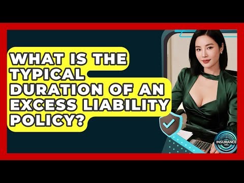 What Is The Typical Duration Of An Excess Liability Policy? - InsuranceGuide360.com
