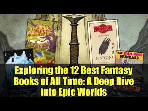 Exploring the 12 Best Fantasy Books of All Time: A Deep Dive into Epic Worlds